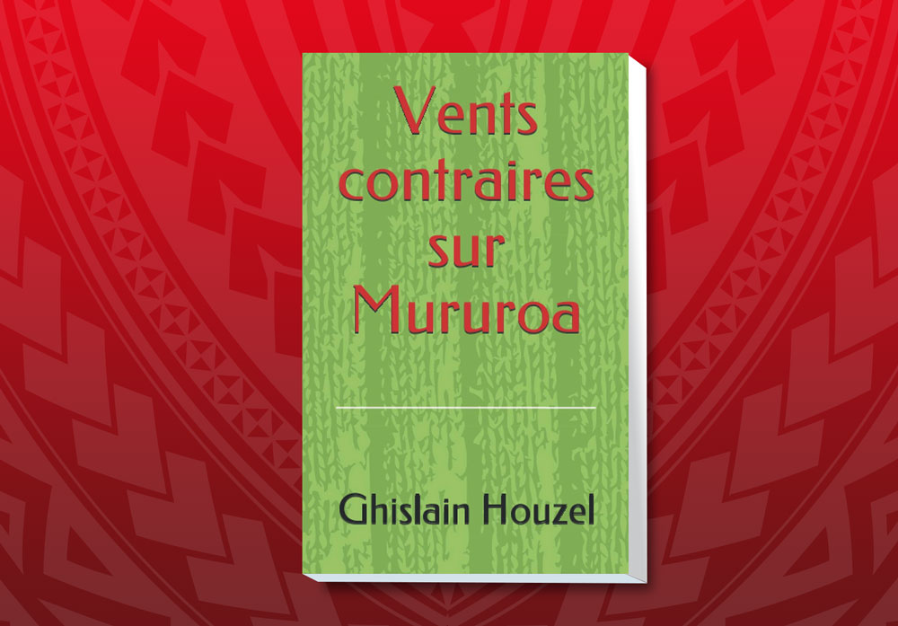 Vents contraires sur Mururoa, le nouveau livre de Ghislain Houzel